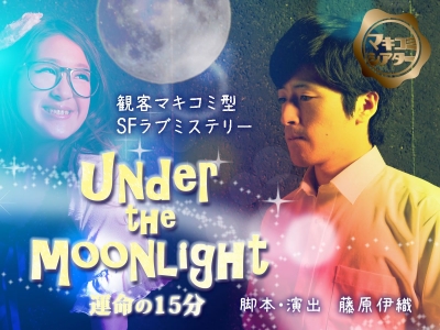 観客マキコミ型 SFラブミステリー 「under the moonlight ～運命の15分～」