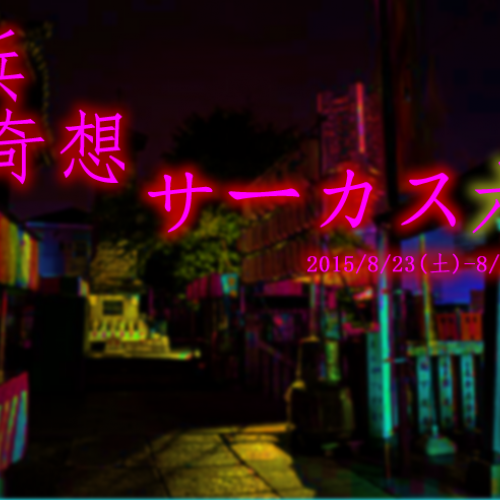 企画展「横浜奇想サーカス展6」-真夏の悪夢-