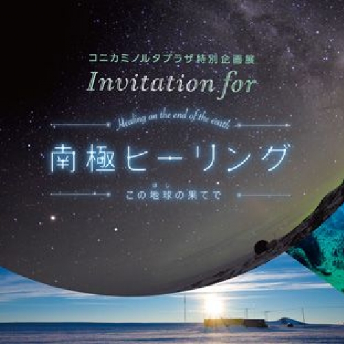 コニカミノルタプラザ特別企画展 「Invitation for 南極ヒーリング -この地球(ほし)の果てで-」